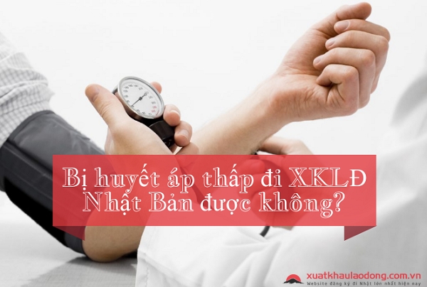 Bị huyết áp thấp đi xuất khẩu lao động Nhật Bản được không?