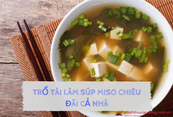 Trổ tài làm súp Miso bổ dưỡng chiêu đãi cả nhà