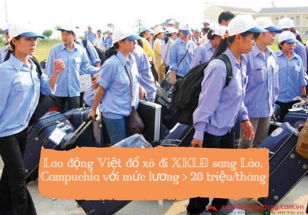 Lao động Việt đổ xô đi xuất khẩu lao động sang Lào, Campuchia với mức lương hơn 20 triệu/tháng