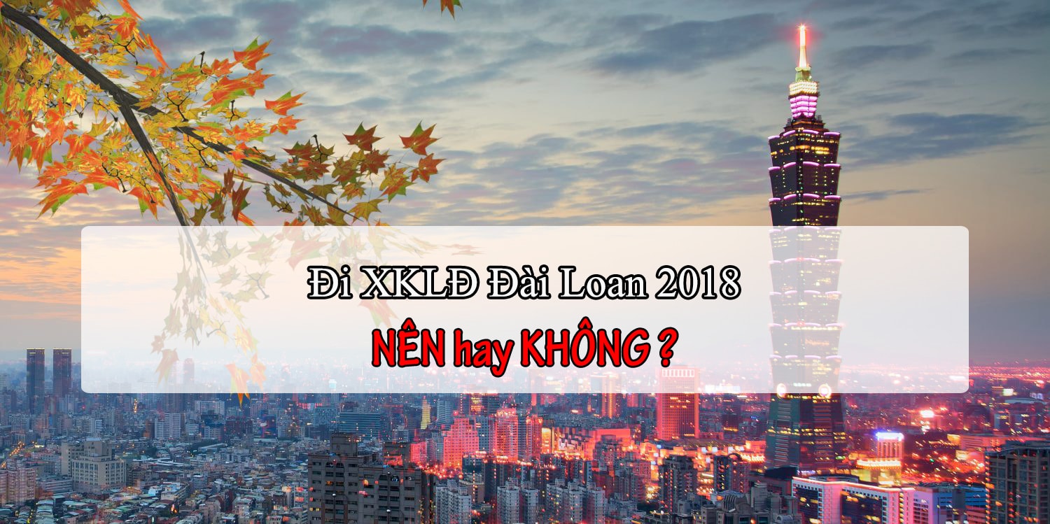 Nỗi trăn trở 2023: có nên đi XKLĐ Đài Loan hay không?