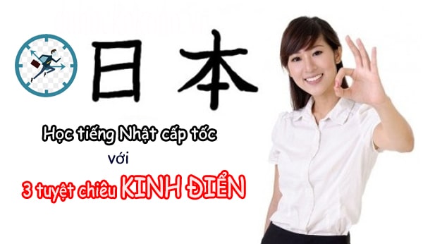 3 Tuyệt chiêu học tiếng Nhật cấp tốc KINH ĐIỂN, chưa ai nói với bạn!