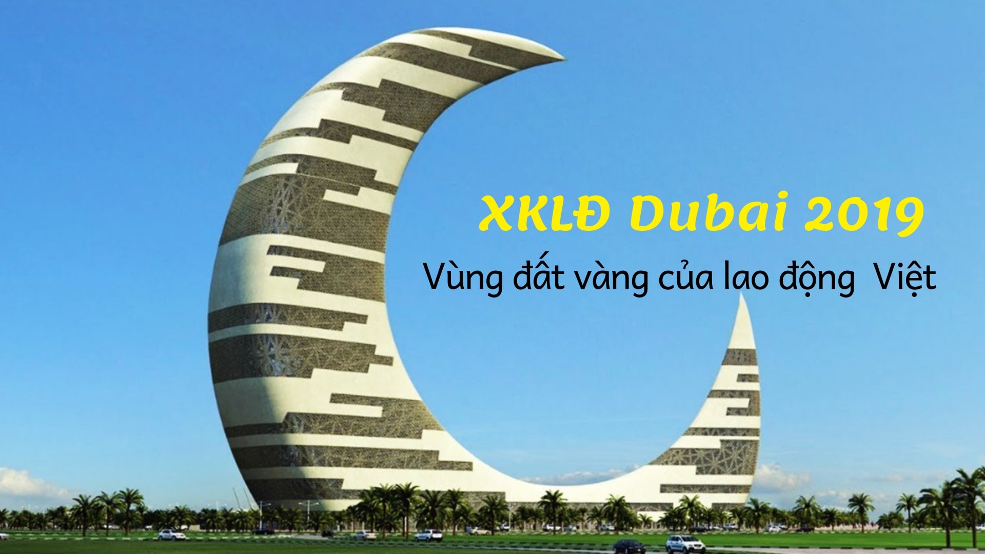 XKLĐ Dubai 2019 – TẤT TẦN TẬT về điều kiện, thủ tục, chi phí, mức lương