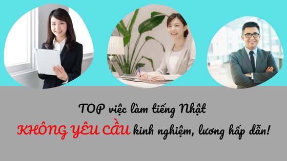 TOP 10 việc làm tiếng Nhật KHÔNG YÊU CẦU KINH NGHIỆM, tha hồ thử sức!