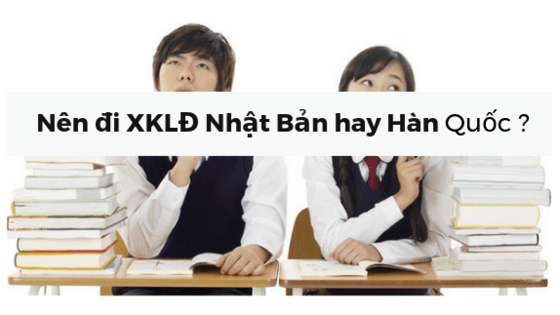 Nên đi xuất khẩu lao động Nhật Bản hay XKLĐ Hàn Quốc năm 2023?