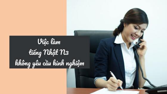 TOP 10 việc làm tiếng Nhật KHÔNG YÊU CẦU KINH NGHIỆM, tha hồ thử sức!