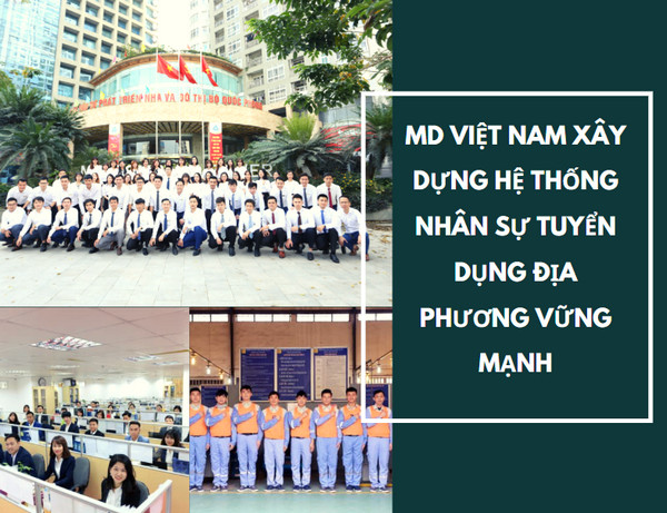 MD Việt Nam xây dựng hệ thống nhân sự tuyển dụng địa phương VỮNG MẠNH
